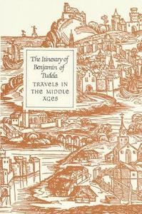 The itinerary of Benjamin of Tudela: travels in the Middle Ages