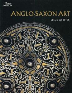 Anglo-Saxon Art. by Leslie Webster