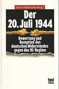 Der 20. Juli 1944 : Bewertung und Rezeption des deutschen Widerstandes gegen das NS-Regime