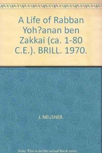 A Life of Yohanan Ben Zakkai - Ca. 1-80 C.E