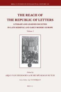 The reach of the Republic of letters : literary and learned societies in late medieval and early modern Europe