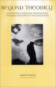 Beyond Theodicy : Jewish and Christian Continental Thinkers Respond to the Holocaust