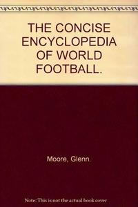 THE CONCISE ENCYCLOPEDIA OF WORLD FOOTBALL.