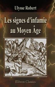 Les signes d'infamie au Moyen Age: Juifs, Sarrasins, hérétiques, lépreux, cagots et filles publiques (French Edition)