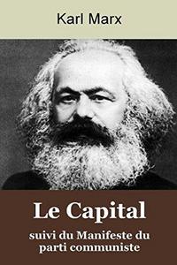 KARL MARX: le Capital, Suivi du Manifeste du Parti Communiste