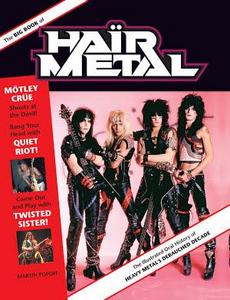 The Big Book of Hair Metal : The Illustrated Oral History of Heavy Metal's Debauched Decade