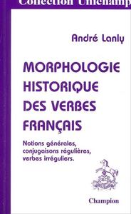 Morphologie historique des verbes français : notions générales, conjugaisons régulières, verbes irréguliers