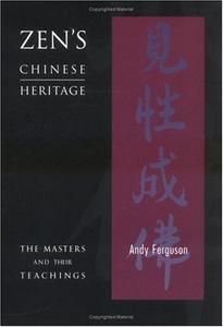 Zen's Chinese Heritage : The Masters and Their Teachings