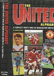 The United Alphabet : Complete Who's Who of Manchester United F.C.