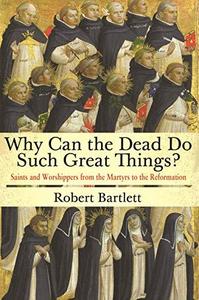 Why can the dead do such great things ? : saints and worshippers from the martyrs to the Reformation