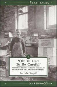 Oh! Ye Had to be Careful : Personal Recollections by Roslin Gunpowder Mill and Bomb Factory Workers