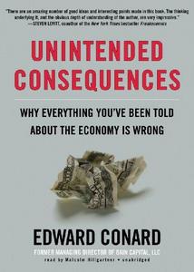 Unintended Consequences: Why Everything You've Been Told about the Economy Is Wrong