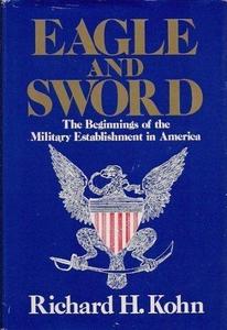 Eagle and sword : the Federalists and the creation of the military establishment in America, 1783-1802