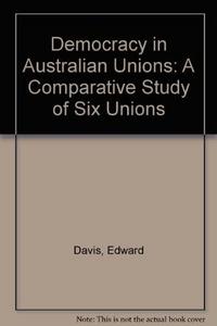 Democracy in Australian unions : a comparative study of six unions
