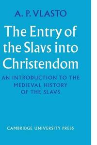 The Entry of the Slavs into Christendom : An Introduction to the Medieval History of the Slavs