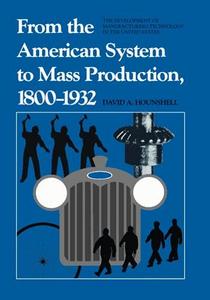 From the American System to Mass Production, 1800-1932.