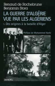 La guerre d'Algérie vue par les Algériens 1 : des origines à la bataille d'Alger
