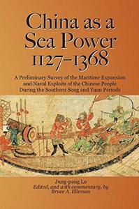 China as a sea power, 1127-1368 : a preliminary survey of the maritime expansion and naval exploits of the Chinese people during the Southern Song and Yuan periods