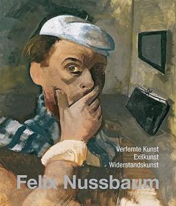 Felix Nussbaum: Verfemte Kunst - Exilkunst - Widerstandskunst