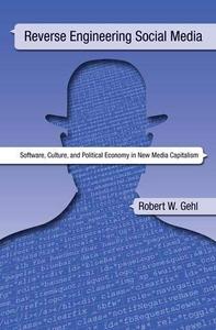 Reverse Engineering Social Media : Software, Culture, and Political Economy in New Media Capitalism