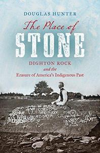 The Place of Stone : Dighton Rock and the Erasure of America's Indigenous Past