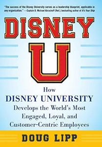 Disney U: How Disney University Develops the World's Most Engaged, Loyal, and Customer-Centric Employees
