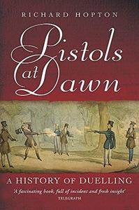 Pistols at Dawn: A History of Duelling. Richard Hopton