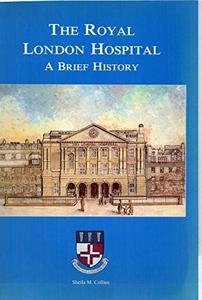 The Royal London Hospital : A Brief History