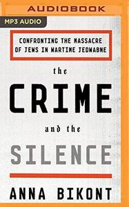 The Crime and the Silence: Confronting the Massacre of Jews in Wartime Jedwabne