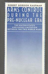 Arms Control During the Pre-Nuclear Era: The United States and Naval Limitation Between the Two World Wars