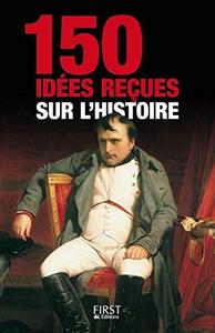 150 idées reçues sur l'histoire