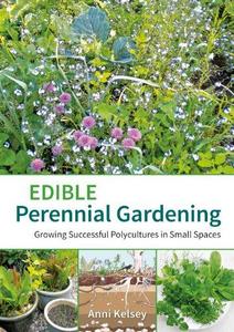 Edible perennial gardening : Growing successful polycultures in small spaces