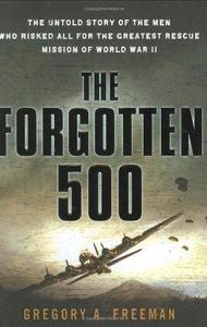 The Forgotten 500 : The Untold Story of the Men Who Risked All for the Greatest Rescue Mission of World War II