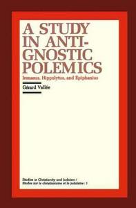 A Study in anti-gnostic polemics : Irenaeus, Hippolytus and Epiphanius