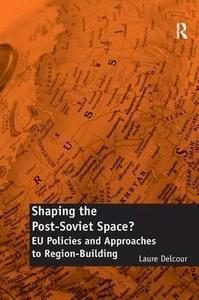 Shaping the Post-Soviet Space?: EU Policies and Approaches to Region-Building