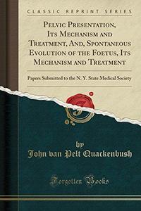 Pelvic Presentation, Its Mechanism and Treatment, And, Spontaneous Evolution of the Foetus, Its Mechanism and Treatment