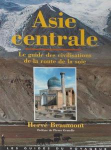 Asie centrale : le guide des civilisations de la route de la soie, Turkménistan, Ouzbékistan, Tadjikistan, Kazakhstan, Kirghizistan, Chine...