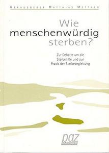 Wie Menschenwurdig Sterben?: Zur Debatte Um Die Sterbehilfe Und Zur Praxis Der Sterbebegleitung (Reihe 'Paz Im Nzn Buchverlag') (German Edition)