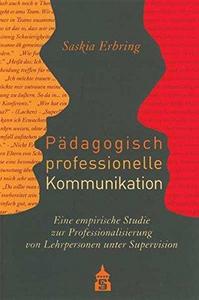 Pädagogisch professionelle Kommunikation: eine empirische Studie zur Professionalisierung von Lehrpersonen unter Supervision