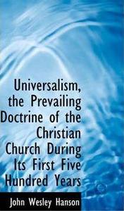 Universalism, the Prevailing Doctrine of the Christian Church During Its First Five Hundred Years