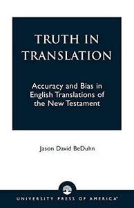 Truth in Translation : Accuracy and Bias in English Translations of the New Testament