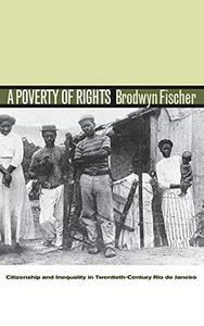 A poverty of rights : citizenship and inequality in twentieth-century Rio de Janeiro