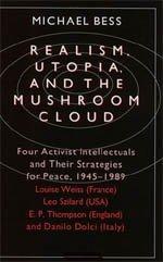 Realism, Utopia, and the Mushroom Cloud : Four Activist Intellectuals and their Strategies for Peace, 1945-1989--Louise Weiss