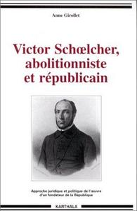 Victor Schoelcher, abolitionniste et républicain : approche juridique et politique de l'oeuvre d'un fondateur de la République