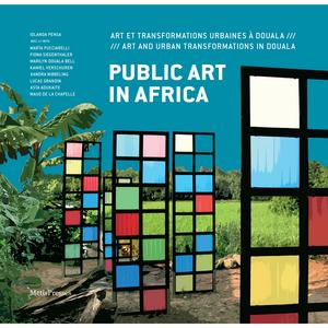 Public art in Africa : art et transformations urbaines à Douala, [Salon urbain de Douala, SUD, 1991-2017]