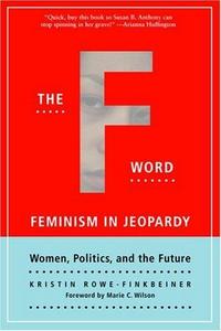 The F-word: feminism in jeopardy: women, politics, and the future