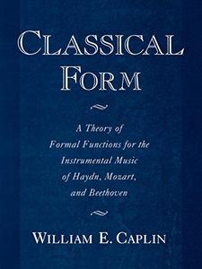 Classical Form : A Theory of Formal Functions for the Instrumental Music of Haydn, Mozart, and Beethoven