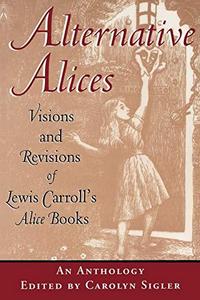 Alternative Alices : Visions and Revisions of Lewis Carroll's Alice Books