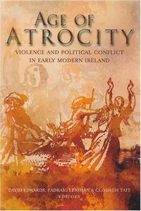 Age of atrocity : violence and political conflict in early modern Ireland