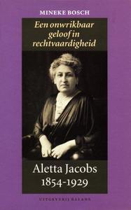Een onwrikbaar geloof in rechtvaardigheid : Aletta Jacobs 1854-1929